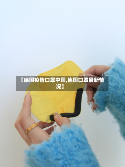 【德国疫情口罩中国,德国口罩最新情况】-第3张图片
