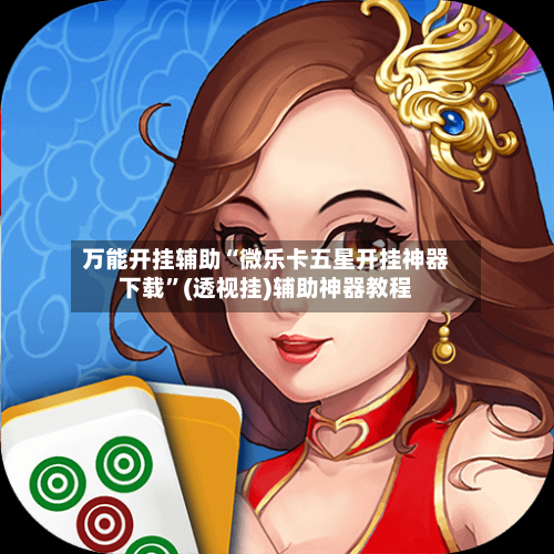 万能开挂辅助“微乐卡五星开挂神器下载”(透视挂)辅助神器教程