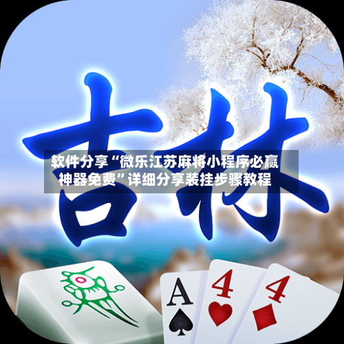 软件分享“微乐江苏麻将小程序必赢神器免费”详细分享装挂步骤教程