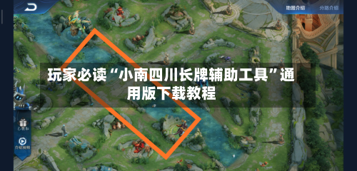 玩家必读“小南四川长牌辅助工具”通用版下载教程
