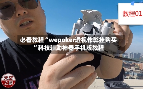 必看教程“wepoker透视作弊挂购买”科技辅助神器手机版教程