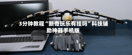 3分钟教程“新奇玩乐有挂吗	”科技辅助神器手机版-第3张图片