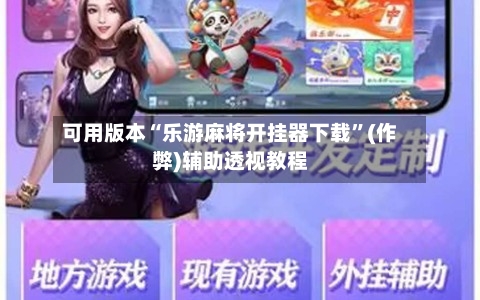 可用版本“乐游麻将开挂器下载”(作弊)辅助透视教程