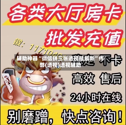 辅助神器“微信拼三张透视挂最新”作弊(透视)透视辅助-第3张图片