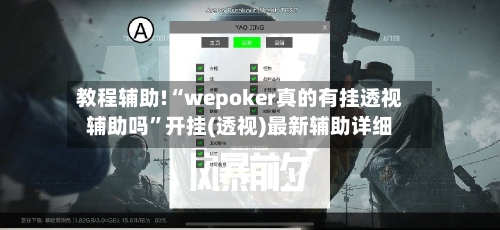教程辅助!“wepoker真的有挂透视辅助吗”开挂(透视)最新辅助详细-第3张图片