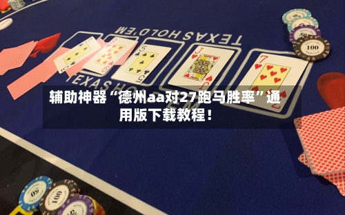 辅助神器“德州aa对27跑马胜率”通用版下载教程！-第3张图片