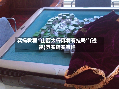 实操教程“山西太行麻将有挂吗”(透视)其实确实有挂