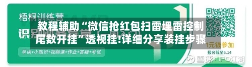 教程辅助“微信抢红包扫雷埋雷控制尾数开挂	”透视挂!详细分享装挂步骤-第2张图片