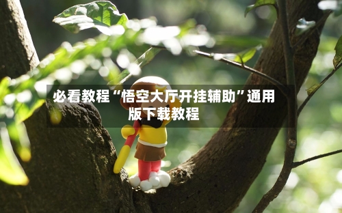 必看教程“悟空大厅开挂辅助	”通用版下载教程-第2张图片