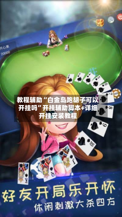 教程辅助“白金岛跑胡子可以开挂吗”开挂辅助脚本+详细开挂安装教程