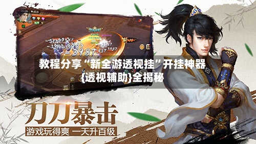 教程分享“新全游透视挂”开挂神器{透视辅助}全揭秘