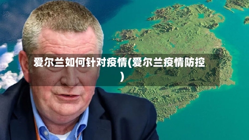 爱尔兰如何针对疫情(爱尔兰疫情防控)-第2张图片
