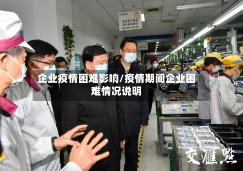 企业疫情困难影响/疫情期间企业困难情况说明
