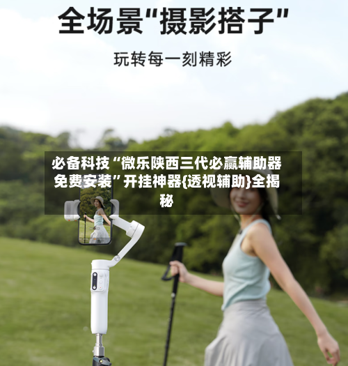 必备科技“微乐陕西三代必赢辅助器免费安装”开挂神器{透视辅助}全揭秘-第3张图片