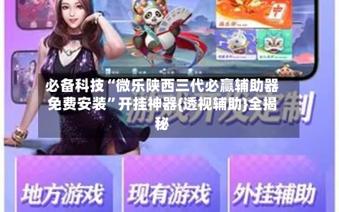 必备科技“微乐陕西三代必赢辅助器免费安装”开挂神器{透视辅助}全揭秘-第2张图片