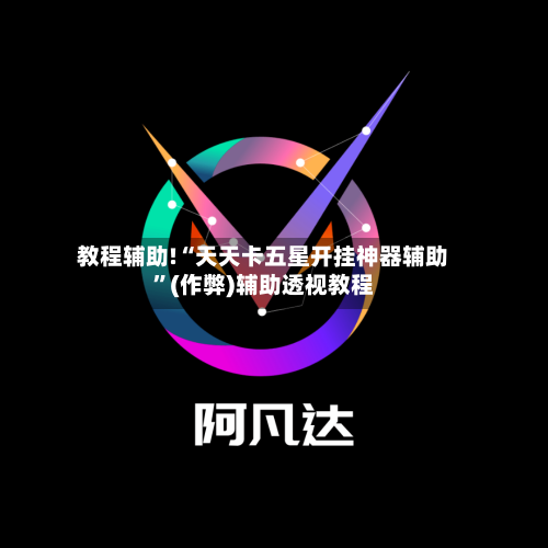 教程辅助!“天天卡五星开挂神器辅助”(作弊)辅助透视教程-第3张图片