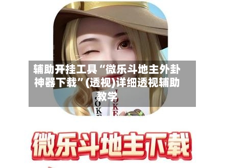 辅助开挂工具“微乐斗地主外卦神器下载	”(透视)详细透视辅助教学-第2张图片