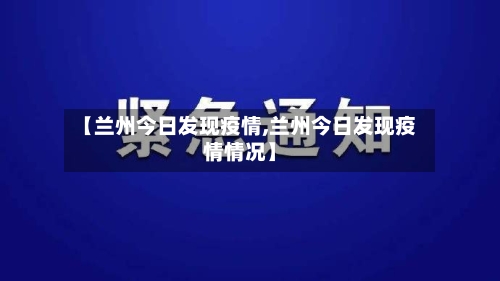 【兰州今日发现疫情,兰州今日发现疫情情况】-第3张图片