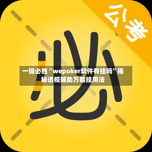 一键必胜“wepoker软件有挂吗”揭秘透视辅助万能挂用法-第3张图片
