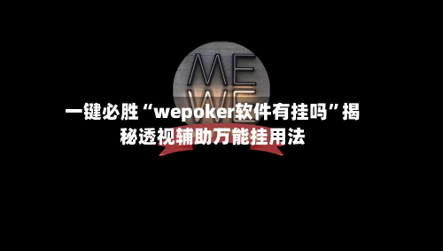 一键必胜“wepoker软件有挂吗”揭秘透视辅助万能挂用法-第2张图片