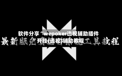 软件分享“wepoker透视辅助插件”开挂(透视)辅助教程-第2张图片