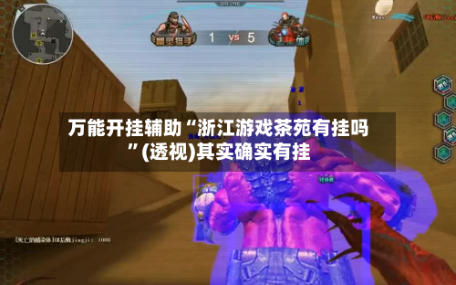 万能开挂辅助“浙江游戏茶苑有挂吗”(透视)其实确实有挂