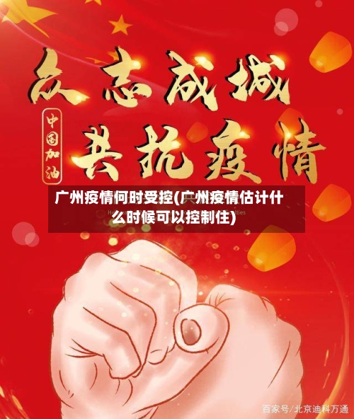 广州疫情何时受控(广州疫情估计什么时候可以控制住)