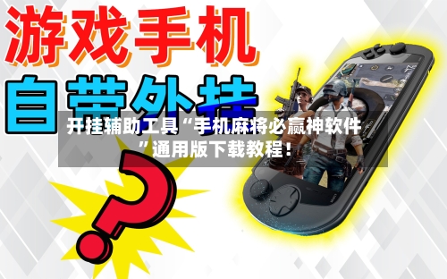 开挂辅助工具“手机麻将必赢神软件”通用版下载教程！