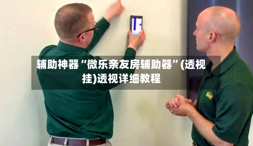 辅助神器“微乐亲友房辅助器”(透视挂)透视详细教程