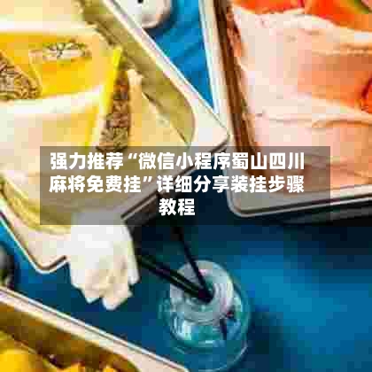 强力推荐“微信小程序蜀山四川麻将免费挂”详细分享装挂步骤教程-第2张图片