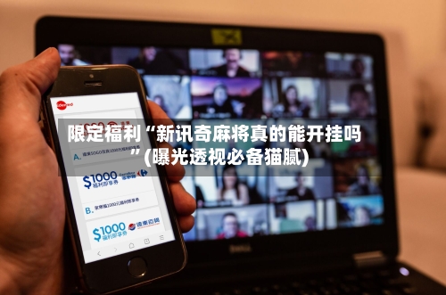 限定福利“新讯奇麻将真的能开挂吗”(曝光透视必备猫腻)-第3张图片