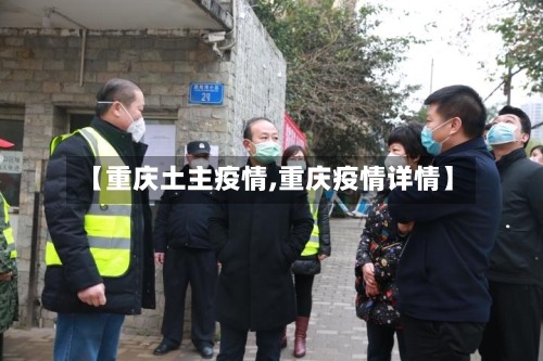 【重庆土主疫情,重庆疫情详情】-第3张图片