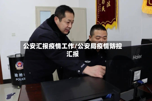 公安汇报疫情工作/公安局疫情防控汇报-第3张图片