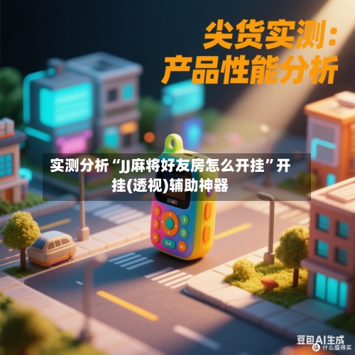 实测分析“JJ麻将好友房怎么开挂”开挂(透视)辅助神器