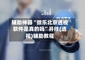 辅助神器“微乐北京透视软件是真的吗”开挂(透视)辅助教程-第2张图片