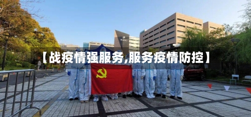 【战疫情强服务,服务疫情防控】-第3张图片