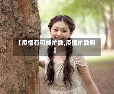 【疫情有可能扩散,疫情扩散吗】