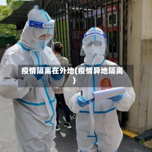 疫情隔离在外地(疫情异地隔离)