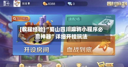 [教程经验]“蜀山四川麻将小程序必赢神器	”详细开挂玩法-第2张图片
