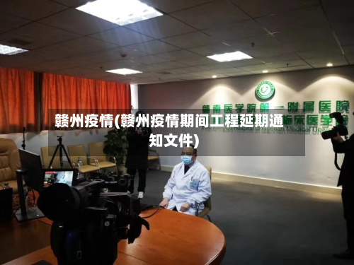 赣州疫情(赣州疫情期间工程延期通知文件)-第3张图片