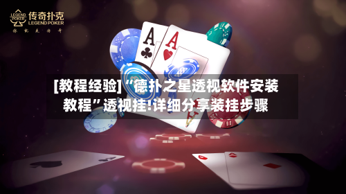 [教程经验]“德扑之星透视软件安装教程”透视挂!详细分享装挂步骤