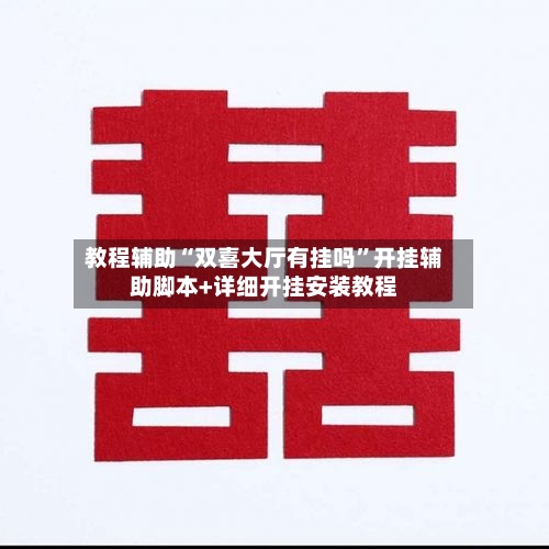 教程辅助“双喜大厅有挂吗”开挂辅助脚本+详细开挂安装教程