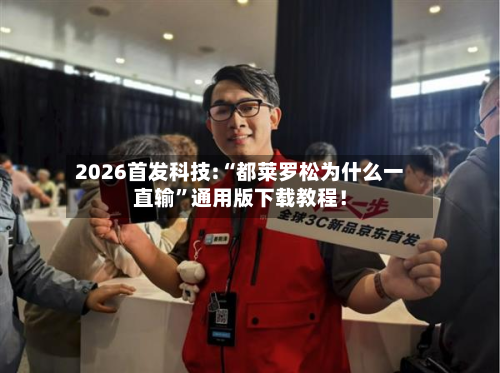 2026首发科技:“都莱罗松为什么一直输”通用版下载教程！