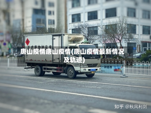 唐山疫情唐山疫情(唐山疫情最新情况及轨迹)-第2张图片