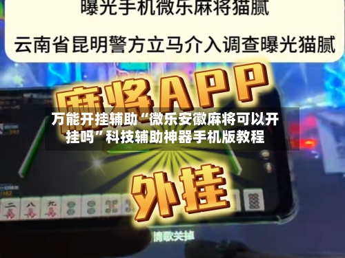 万能开挂辅助“微乐安徽麻将可以开挂吗”科技辅助神器手机版教程-第2张图片