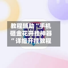 教程辅助“手机砸金花开挂神器	”详细开挂教程-第2张图片