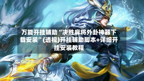 万能开挂辅助“决胜麻将外卦神器下载安装”(透视)开挂辅助脚本+详细开挂安装教程