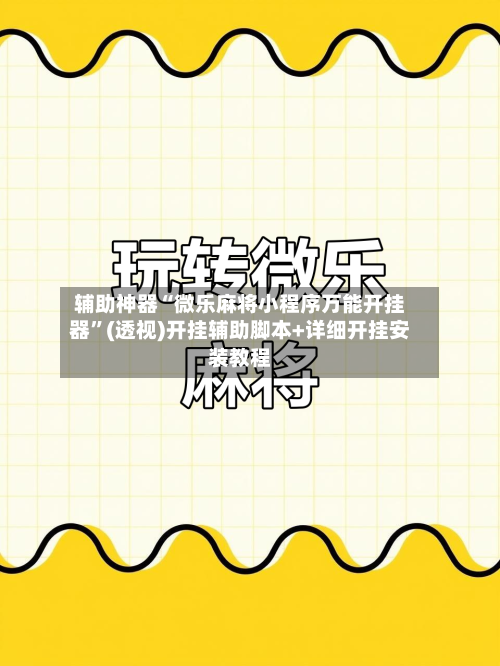 辅助神器“微乐麻将小程序万能开挂器”(透视)开挂辅助脚本+详细开挂安装教程