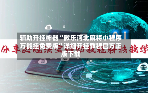 辅助开挂神器“微乐河北麻将小程序万能挂免费版”详细开挂教程官方正版下载