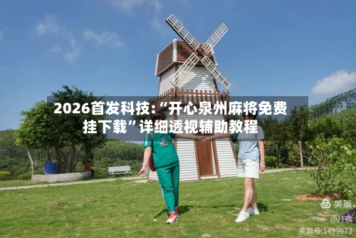 2026首发科技:“开心泉州麻将免费挂下载”详细透视辅助教程